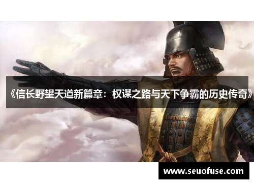 《信长野望天道新篇章：权谋之路与天下争霸的历史传奇》