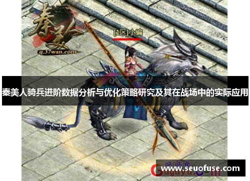 秦美人骑兵进阶数据分析与优化策略研究及其在战场中的实际应用