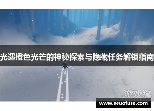 光遇橙色光芒的神秘探索与隐藏任务解锁指南