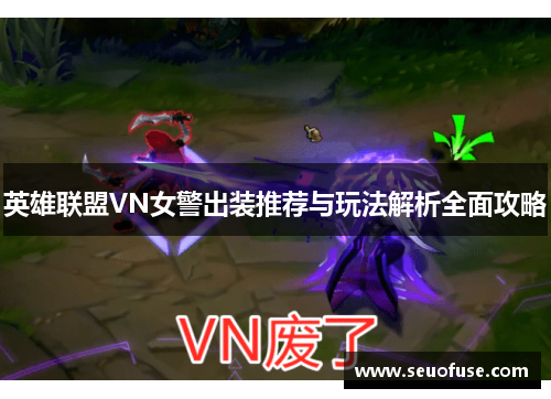 英雄联盟VN女警出装推荐与玩法解析全面攻略