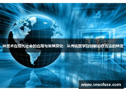 林恩术在现代社会的应用与发展探究：从传统医学到创新治疗方法的转变
